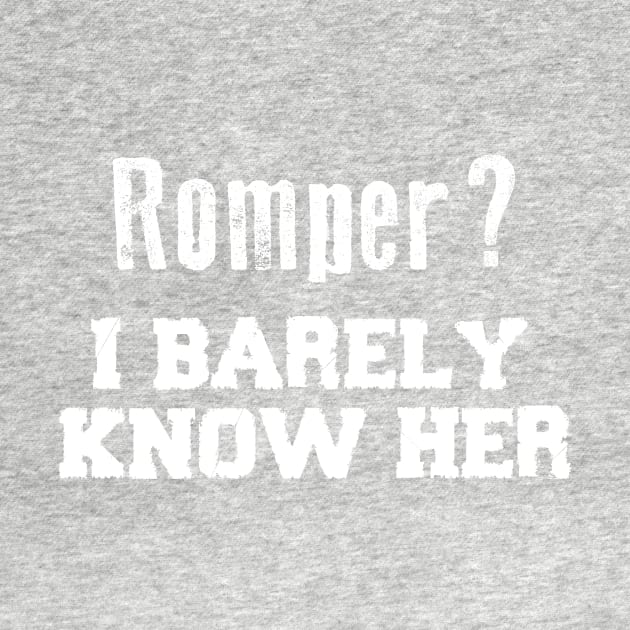 Romper? I Barely Know Her Funny Saying by Pangea5